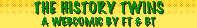The History Twins
A Webcomic by FT & BT